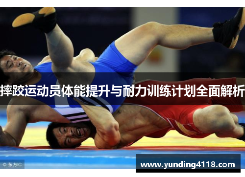 摔跤运动员体能提升与耐力训练计划全面解析